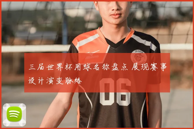 三届世界杯用球名称盘点 展现赛事设计演变脉络